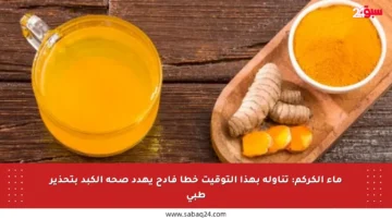 ماء الكركم: تناوله بهذا التوقيت خطأ فادح يهدد صحة الكبد بتحذير طبي